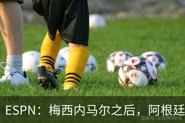 ESPN：梅西内马尔之后，阿根廷巴西传奇10号球衣花落谁手？